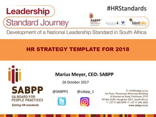 HR STRATEGY TEMPLATE FOR 2018
Marius	Meyer,	CEO:	SABPP
26	October	2017
@SABPP1										@sabpp_1
#HRStandards
 