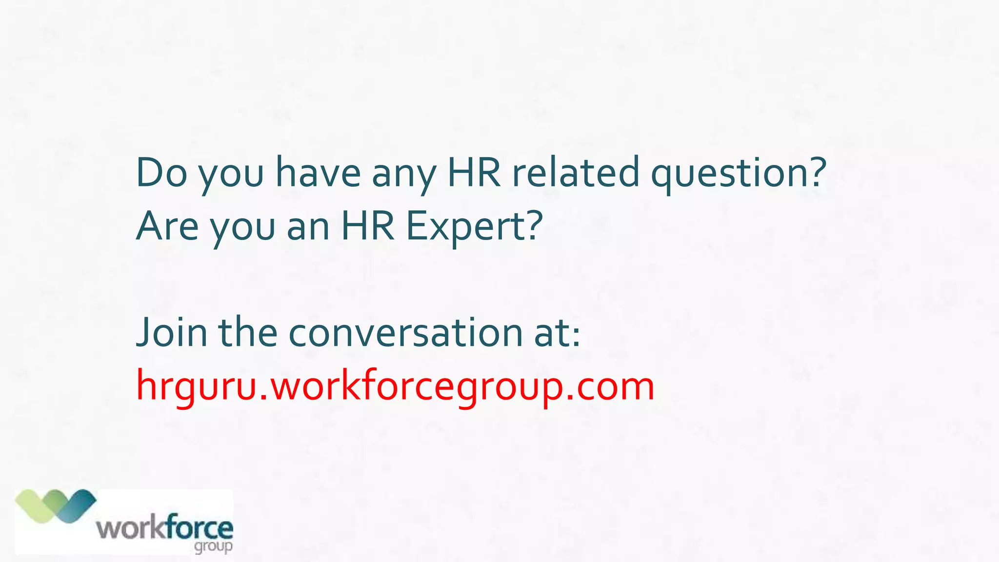 Do you have any HR related question?
Are you an HR Expert?
Join the conversation at:
hrguru.workforcegroup.com
 