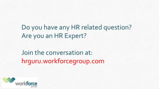 Do you have any HR related question?
Are you an HR Expert?
Join the conversation at:
hrguru.workforcegroup.com
 