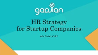 HR Strategy
for Startup Companies
Afia Fitriati, CHRP
 