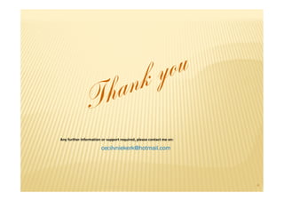 Any further information or support required, please contact me on:

                       cecilvniekerk@hotmail.com




                                                                     8
 