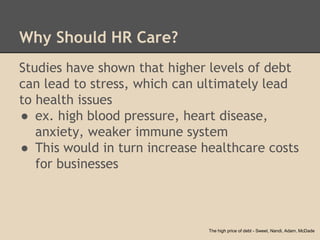 Why Should HR Care?
Studies have shown that higher levels of debt
can lead to stress, which can ultimately lead
to health ...
