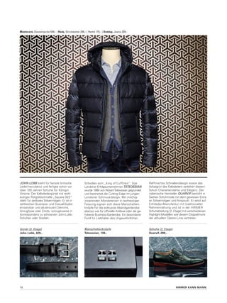 HIRMER KANN MANN.15
Montecore, Daunenjacke 599,- | Roda, Strickweste 299,- | Hemd 179,- | Dondup, Jeans 209,-
John Lobb steht für feinste britische
Ledermanufaktur und fertigte schon vor
über 100 Jahren Schuhe für Königin
Victoria. Der Kalbsledergürtel mit recht
eckiger Rotgoldschnalle „Square 022“
steht für zeitloses Stilvermögen. Er ist in
zahlreichen Business- und Casual-Styles
einsetzbar und akzentuiert Denims,
Anzughose oder Cords, vorzugsweise in
Korrespondenz zu schwarzen John-Lobb-
Schuhen oder Stiefeln.
Stilvolles vom „King of Cufflinks“: Das
Londoner ErfolgsunternehmenTateossian
wurde 1990 von RobertTateossian gegründet
und bestreitet die Cutting Edge im jungen
Londoner Schmuckdesign. Mit milchig-
irisierenden Mondsteinen in rechteckiger
Fassung eignen sich diese Manschetten-
knöpfe für die exklusive Abendgarderobe
ebenso wie für offizielle Anlässe oder die ge-
hobene Business-Garderobe. Ein besonderer
Fund für Liebhaber des Ungewöhnlichen.
Raffiniertes Schnallendesign sowie das
Achatgrün des Kalbsleders verleihen diesem
Schuh Charakterstärke und Eleganz. Der
italienische Hersteller Quarvif besticht in
Sachen Schuhmode mit dem gewissen Extra
an Stilvermögen und Anspruch. Er setzt auf
Echtleder-Manufaktur mit traditioneller
Rahmennähung und ist in der HIRMER
Schuhabteilung (2. Etage) mit verschiedenen
Highlight-Modellen wie diesem Doppelmonk
der aktuellen Classic-Linie vertreten.
Gürtel (2. Etage)
John Lobb, 429,-
Manschettenknöpfe
Tateossian, 139,-
Schuhe (2. Etage)
Quarvif, 299,-
 