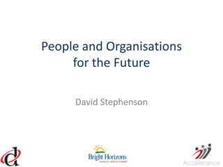 People and Organisations
     for the Future

     David Stephenson
 