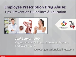 #HRSWC
Joel Bennett, PhD
Organizational Wellness & Learning Systems
Fort Worth, Texas
www.organizationalwellness.com
Employee Prescription Drug Abuse:
Tips, Prevention Guidelines & Education
 