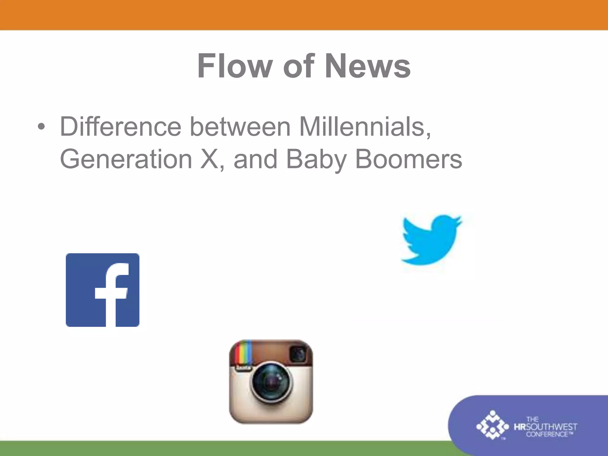 Flow of News 
• Difference between Millennials, 
Generation X, and Baby Boomers 
 