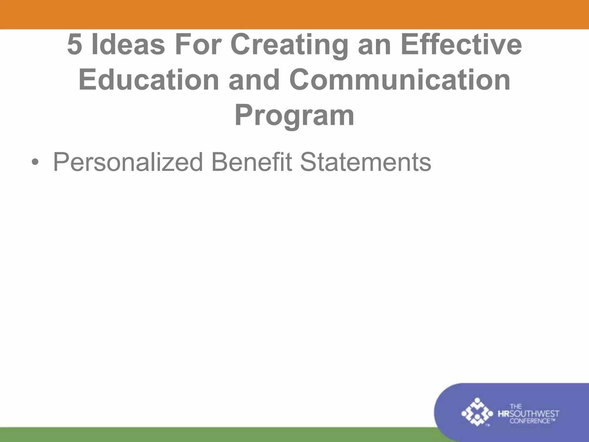 5 Ideas For Creating an Effective 
Education and Communication 
Program 
• Personalized Benefit Statements 
 