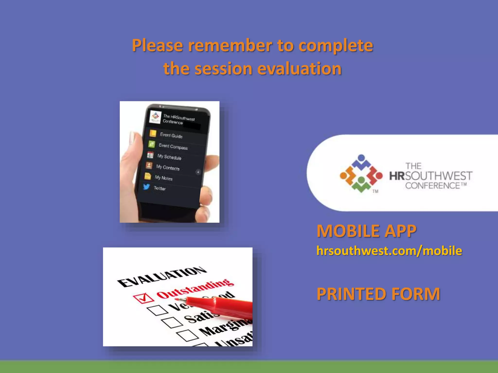 Please remember to complete 
the session evaluation 
MOBILE APP 
hrsouthwest.com/mobile 
PRINTED FORM 
