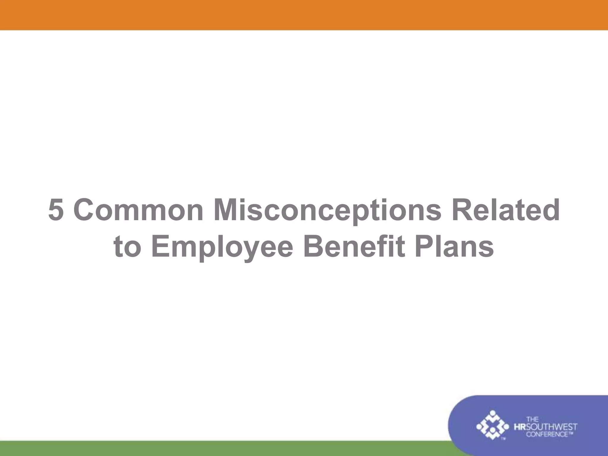 5 Common Misconceptions Related 
to Employee Benefit Plans 
 