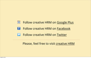 Follow creative HRM on Google Plus
Follow creative HRM on Facebook
Follow creative HRM on Twitter
Please, feel free to visit creative HRM
pondělí, 9. září 13
 