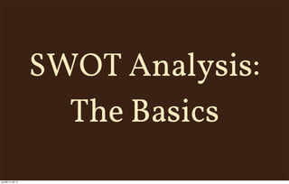SWOT Analysis:
The Basics
pondělí, 9. září 13
 