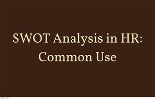 SWOT Analysis in HR:
Common Use
pondělí, 9. září 13
 