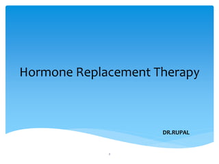 Hormone Replacement Therapy
DR.RUPAL
2