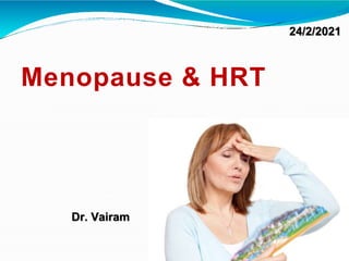 Menopause & HRT
Dr. Vairam
24/2/2021
 
