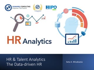 HR & Talent Analytics
The Data-driven HR
Seta A. Wicaksana
 