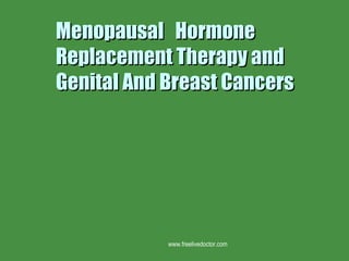 Menopausal  Hormone Replacement Therapy and Genital And Breast Cancers www.freelivedoctor.com 