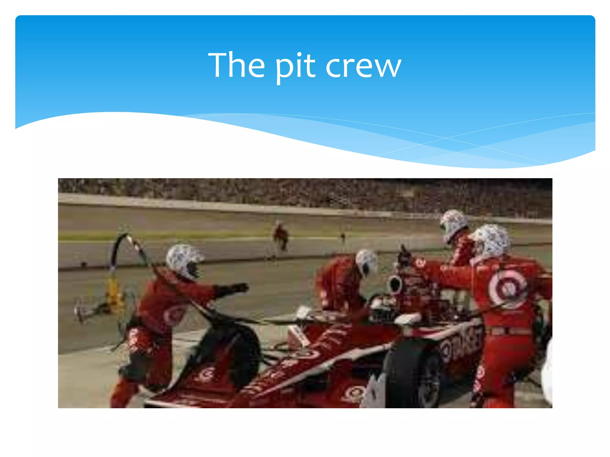 The pit crew
 