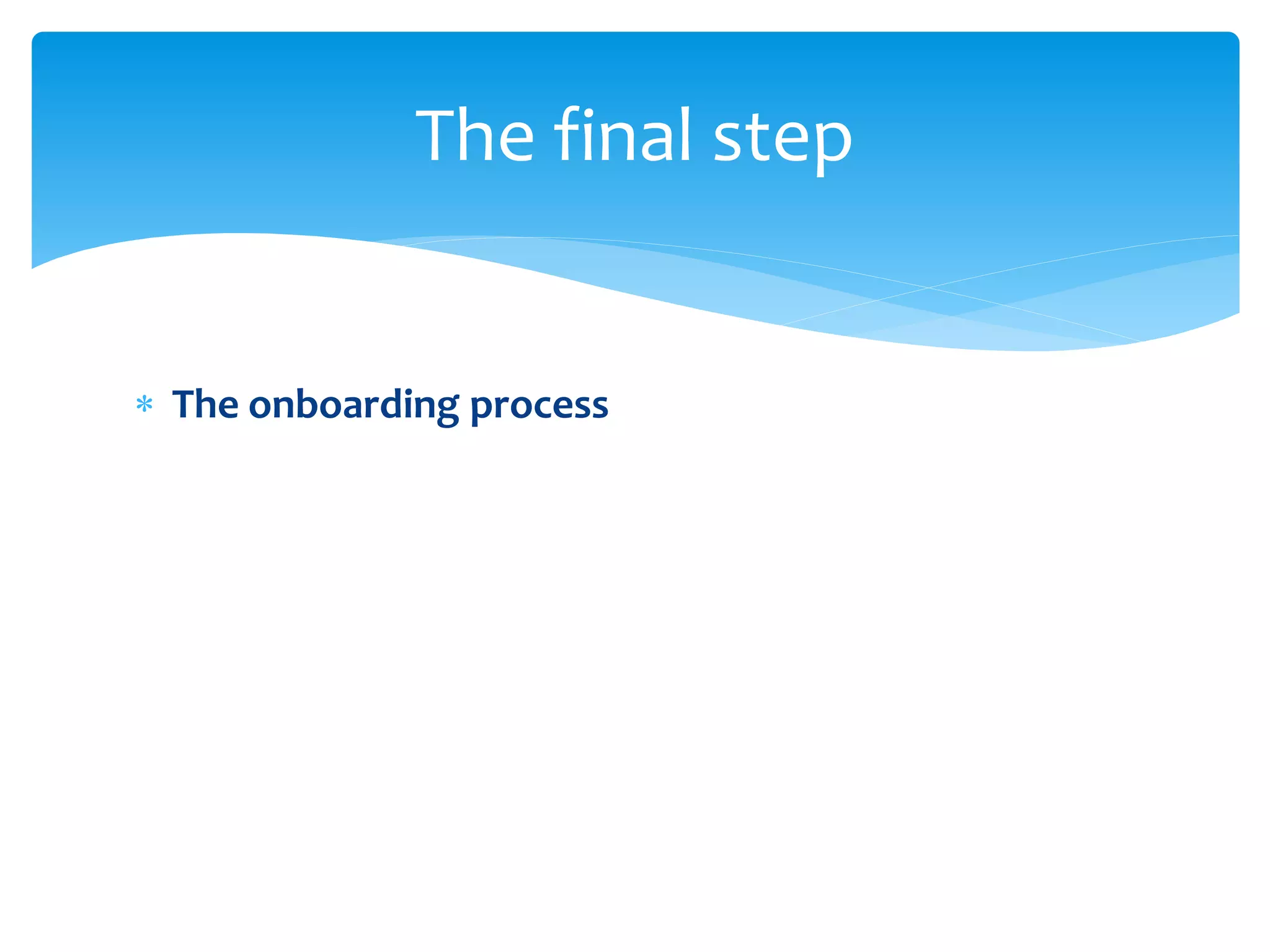  The onboarding process
The final step
 