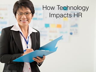 How Technology
Impacts HR
© DragonImages - fotolia.com
 