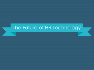 The Future of HR Technology 
 