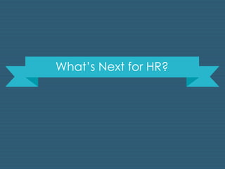 What’s Next for HR? 
 