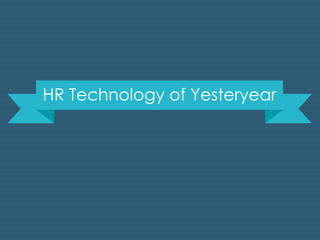 HR Technology of Yesteryear 
 