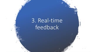 3. Real-time
feedback
 