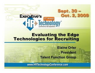 Evaluating the Edge
Technologies for Recruiting
                    Elaine Orler
                       President
          Talent Function Group
 