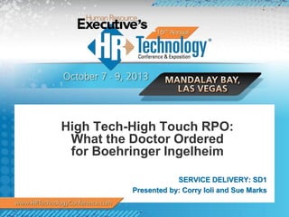 High Tech-High Touch RPO:
What the Doctor Ordered
for Boehringer Ingelheim
SERVICE DELIVERY: SD1
Presented by: Corry Ioli and Sue Marks

 