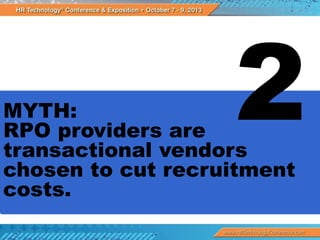 MYTH:
RPO providers are
transactional vendors
chosen to cut recruitment
costs.

 