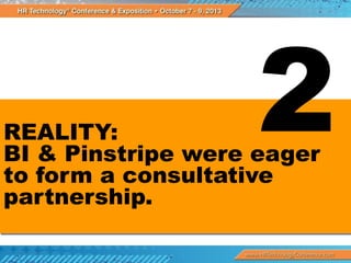 REALITY:
BI & Pinstripe were eager
to form a consultative
partnership.

 