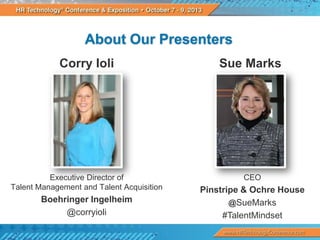 About Our Presenters
Corry Ioli

Sue Marks

Executive Director of
Talent Management and Talent Acquisition

CEO

Boehringer Ingelheim
@corryioli

Pinstripe & Ochre House
@SueMarks
#TalentMindset

 