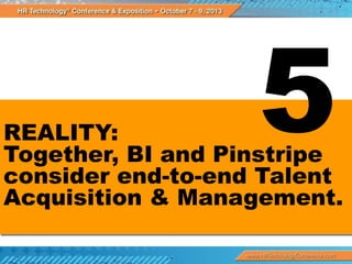 REALITY:
Together, BI and Pinstripe
consider end-to-end Talent
Acquisition & Management.

 