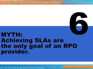 MYTH:
Achieving SLAs are
the only goal of an RPO
provider.

 