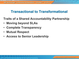 Transactional to Transformational
Traits of a Shared Accountability Partnership
• Moving beyond SLAs
• Complete Transparency
• Mutual Respect
• Access to Senior Leadership

 