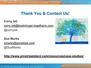 Thank You & Contact Us!
Corry Ioli
corry.ioli@boehringer-ingelheim.com
@corryioli
Sue Marks
smarks@pinstripe.com
@SueMarks

http://www.pinstripetalent.com/resources/case-studies/

 