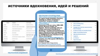 H R - T E C H 2 0 1 6 7
§ http://dreampo.st/world-best-blogs
§ http://rusbase.com/story/HR-tech-present/
§ эл. курсы Lynda (Linkedin), Coursera,
netology.ru, любые материалы в
“slideshare” раздела Linkedin
§ http://rusbase.com/story/HR-tech-future/
§ smartreading.ru
§ Странички в FB или сайты: HBR, HBR
Russia, Business Insider, Inc.
Mgazine, Bersin by Deloitte, HR tech
weekly, рассылка: SmartBrief on
Workforce" <workforce@smartbrief.com
§ Книги: Why performance management is
killing performance and what to do about
it ( thePMreboot.com), Standout 2.0 by
Marcus Buckingham
§ https://watson-pi-demo.mybluemix.net -
узнайте, что о Вас думает IBM Watson
компьютер ;)
§ Сходите на HRU
Книга	«Будущее	Работ»	Линды	Грэттон
http://www.ozon.ru/context/detail/id/7441332/
Поучаствуйте	в	HR	IT	исследовании	систем	Sierra	Cedar
ИСТОЧНИКИ ВДОХНОВЕНИЯ, ИДЕЙ И РЕШЕНИЙ
http://www.vault.com/company-rankings/consulting/best-firms-in-each-practice-area/?sRankID=81
http://hrtechtank.com/guidebook/
13
 