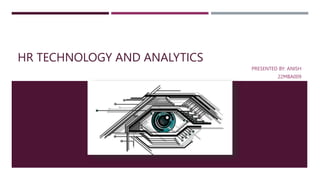 HR TECHNOLOGY AND ANALYTICS
PRESENTED BY: ANISH
22MBA009
 