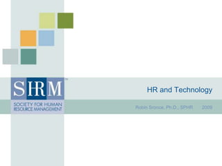 HR and Technology
Robin Sronce, Ph.D., SPHR 2009
 