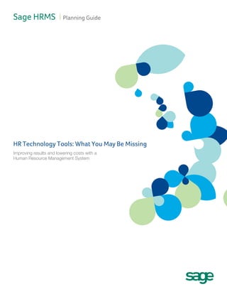 Sage HRMS I Planning Guide




HR Technology Tools: What You May Be Missing
Improving results and lowering costs with a
Human Resource Management System
 