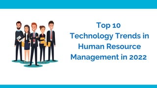 Top 10
Technology Trends in
Human Resource
Management in 2022
 