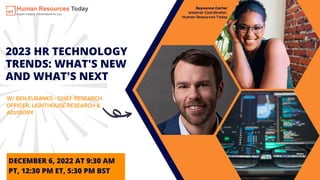 2023 HR TECHNOLOGY
TRENDS: WHAT'S NEW
AND WHAT'S NEXT
DECEMBER 6, 2022 AT 9:30 AM
PT, 12:30 PM ET, 5:30 PM BST
 