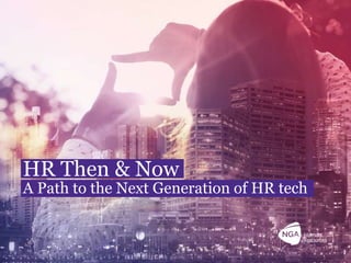NGA Human Resources confidential. 1
HR Then & Now
A Path to the Next Generation of HR tech
 