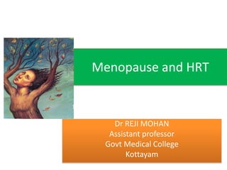 Menopause and HRT
Dr REJI MOHAN
Assistant professor
Govt Medical College
Kottayam
 