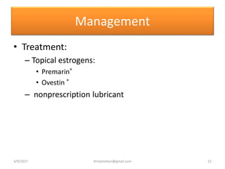 Management
• Treatment:
– Topical estrogens:
• Premarin®
• Ovestin ®
– nonprescription lubricant
3/9/2017 22drrejimohan@gmail.com
 