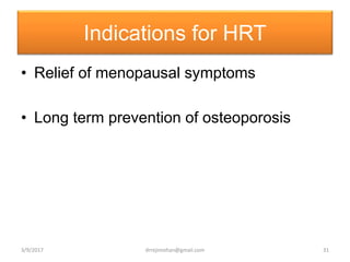 Indications for HRT
• Relief of menopausal symptoms
• Long term prevention of osteoporosis
3/9/2017 31drrejimohan@gmail.com
 