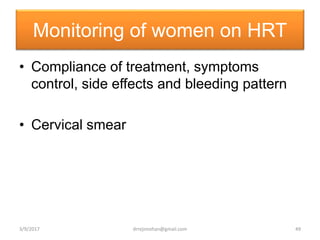 Monitoring of women on HRT
• Compliance of treatment, symptoms
control, side effects and bleeding pattern
• Cervical smear
3/9/2017 49drrejimohan@gmail.com
 