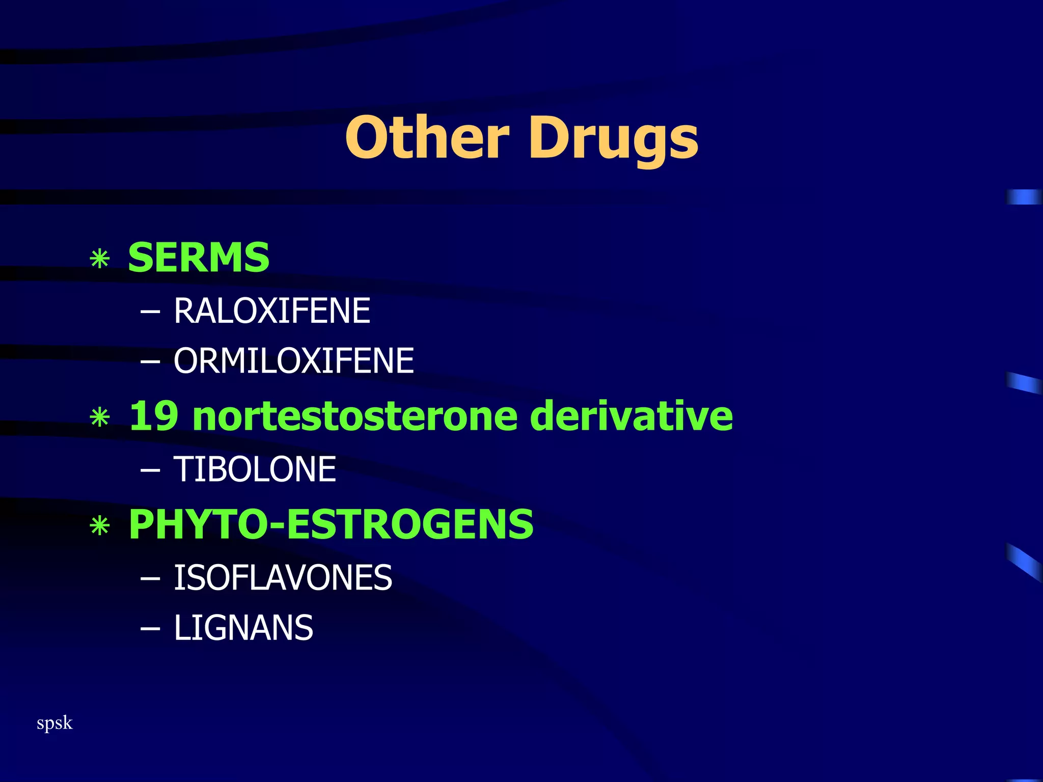 spsk
Other Drugs
‫٭‬ SERMS
– RALOXIFENE
– ORMILOXIFENE
‫٭‬ 19 nortestosterone derivative
– TIBOLONE
‫٭‬ PHYTO-ESTROGENS
– ISOFLAVONES
– LIGNANS
 