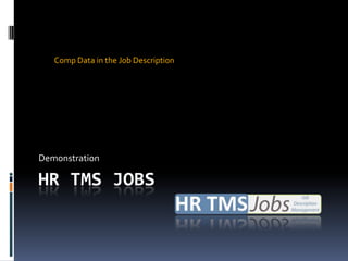 Comp Data in the Job Description




Demonstration

HR TMS JOBS
 