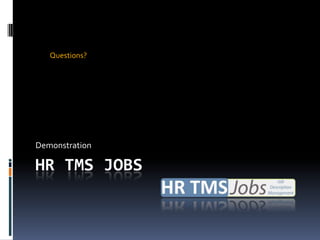 Questions?




Demonstration

HR TMS JOBS
 